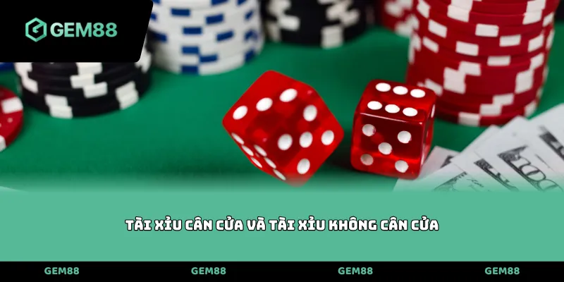 Tài Xỉu cân cửa và Tài Xỉu không cân cửa